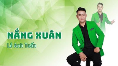 Ca Sĩ Nhạc Sĩ Lê Anh Tuấn tri ân công chúng bằng nhạc phẩm “Nắng Xuân”